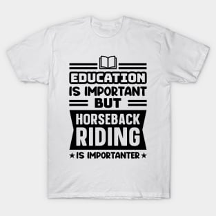 Education is important, but horseback riding is importanter T-Shirt